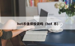 hot币值得投资吗（hot 币）