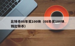 比特币08年买100块（08年买100块钱比特币）