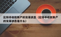 比特币收款账户的交易状态（比特币收款账户的交易状态是什么）