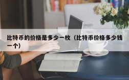 比特币的价格是多少一枚（比特币价格多少钱一个）