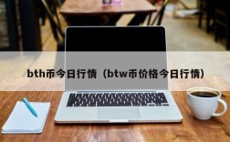 bth币今日行情（btw币价格今日行情）