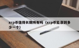 xrp币值得长期持有吗（xrp币能涨到多少一个）