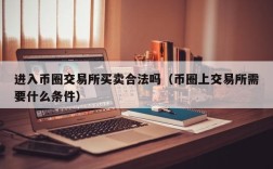 进入币圈交易所买卖合法吗（币圈上交易所需要什么条件）