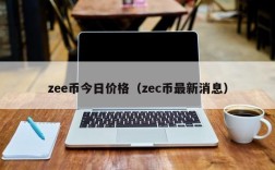 zee币今日价格（zec币最新消息）