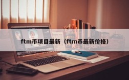 ftm币项目最新（ftm币最新价格）