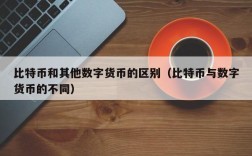 比特币和其他数字货币的区别（比特币与数字货币的不同）