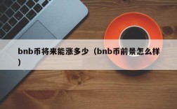 bnb币将来能涨多少（bnb币前景怎么样）