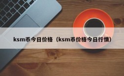 ksm币今日价格（ksm币价格今日行情）