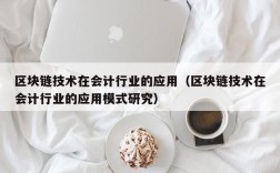 区块链技术在会计行业的应用（区块链技术在会计行业的应用模式研究）