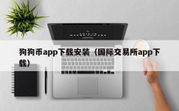 狗狗币app下载安装（国际交易所app下载）