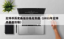 比特币历史最低价格走势图（2011年比特币最低价格）