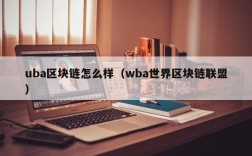 uba区块链怎么样（wba世界区块链联盟）