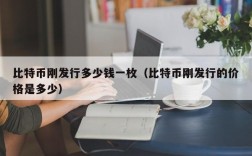 比特币刚发行多少钱一枚（比特币刚发行的价格是多少）