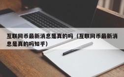 互联网币最新消息是真的吗（互联网币最新消息是真的吗知乎）