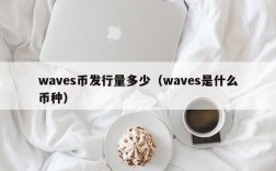 waves币发行量多少（waves是什么币种）